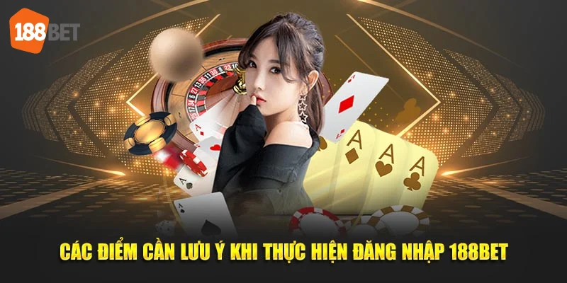 Các lưu ý khi đăng nhập 188Bet