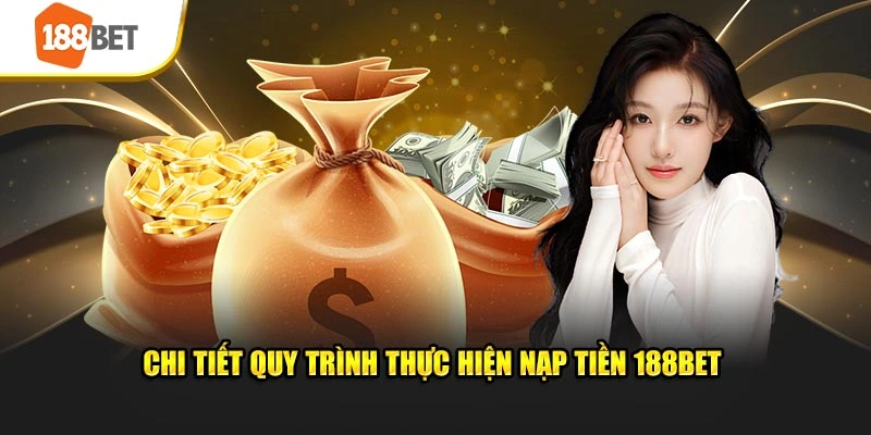 Chi tiết quy trình thực hiện nạp tiền 188BET