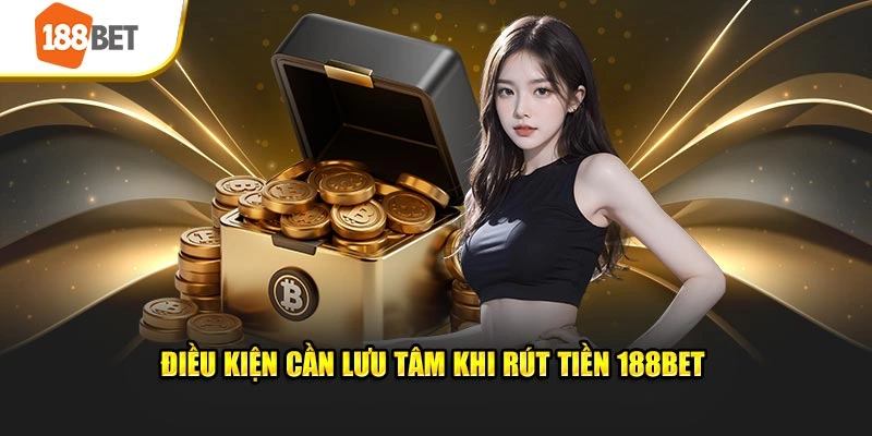 Điều kiện cần lưu tâm khi rút tiền 188BET