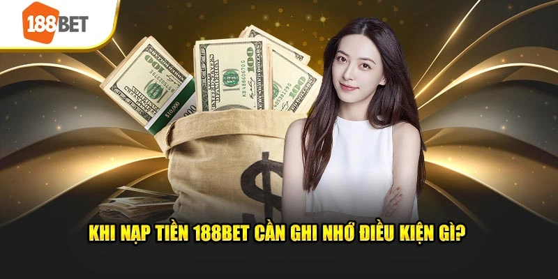 Khi nạp tiền 188BET cần ghi nhớ điều kiện gì?